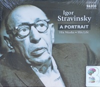 Igor Stravinsky - A Portrait - His Works - His Life written by Igor Stravinsky (Music) David Nice (Essay) performed by NA on Audio CD (Abridged)